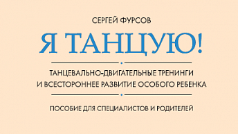 Я танцую! Танцевально-двигательные тренинги и всестороннее развитие особого ребенка. Пособие для специалистов и родителей