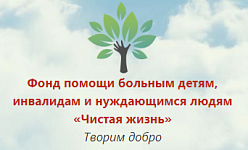 Фонд помощи больным детям, инвалидам и нуждающимся людям «Чистая жизнь»