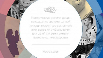 Методические рекомендации по созданию системы ранней помощи в структуре доступного и непрерывного образования для детей с ограниченными возможностями здоровья